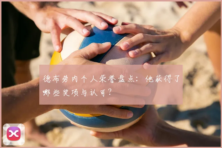 德布劳内个人荣誉盘点：他获得了哪些奖项与认可？