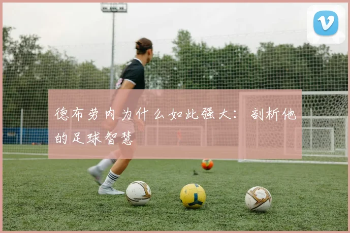 德布劳内为什么如此强大：剖析他的足球智慧