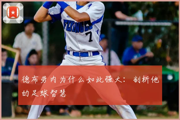 德布劳内为什么如此强大：剖析他的足球智慧